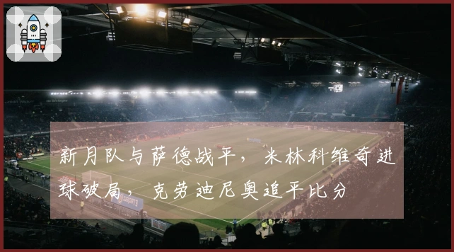 新月队与萨德战平，米林科维奇进球破局，克劳迪尼奥追平比分