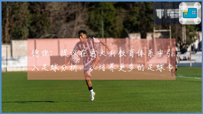 德佬：提议在意大利教育体系中引入足球分析，以培养更多的足球专家