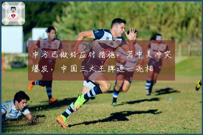 中方已做好应对措施，若中美冲突爆发，中国三大王牌逐一亮相