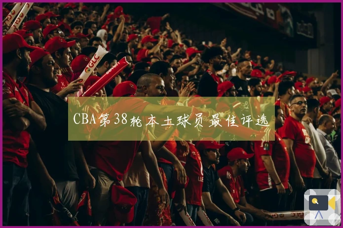 CBA第38轮本土球员最佳评选
