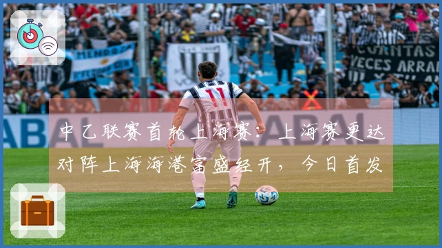中乙联赛首轮上海赛：上海赛更达对阵上海海港富盛经开，今日首发阵容