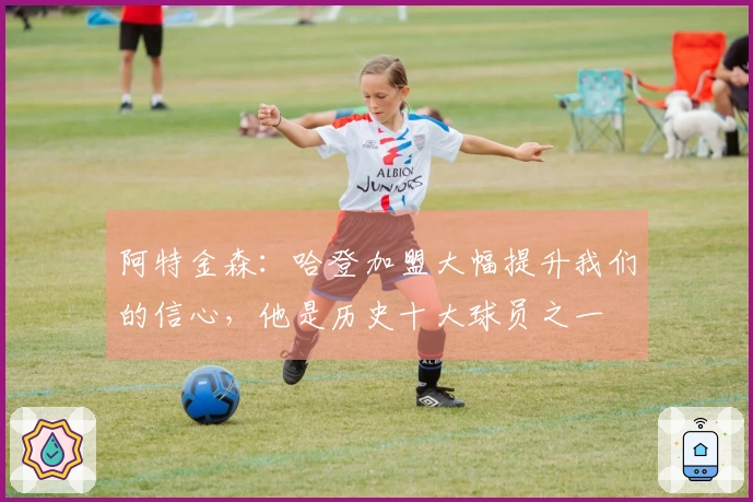 阿特金森：哈登加盟大幅提升我们的信心，他是历史十大球员之一